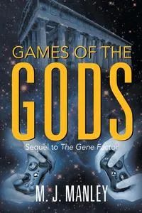 Обложка книги Games of the Gods! Sequel to The Gene Factor, M. J. Manley