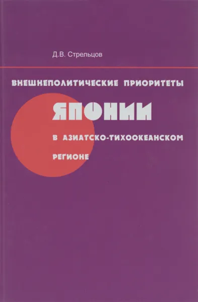 Обложка книги Внешнеполитические приоритеты Японии в Азиатско-Тихоокеанском регионе, Д. В. Стрельцов