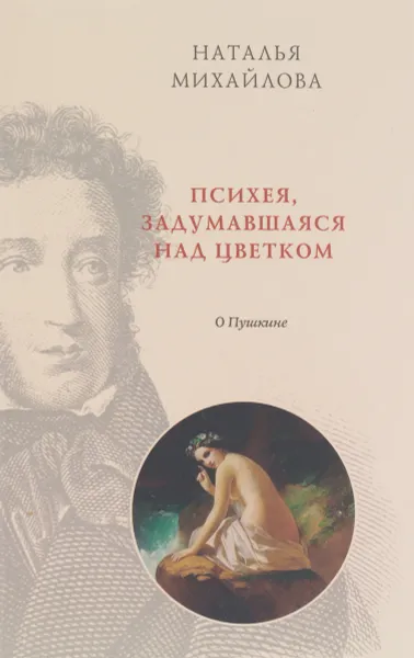 Обложка книги Психея, задумавшаяся над цветком. О Пушкине, Наталья Михайлова