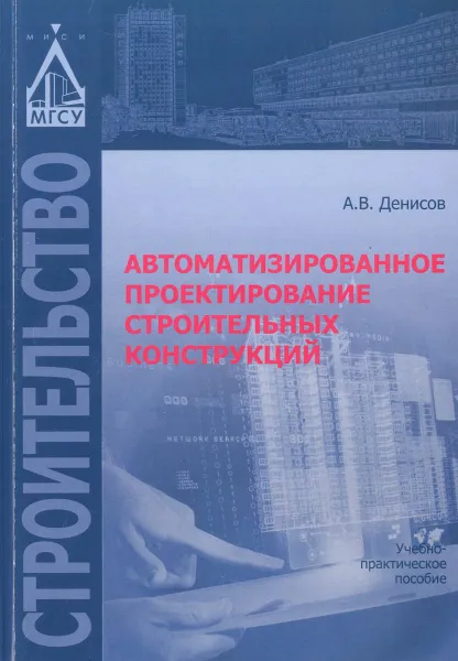 Обложка книги Автоматизированное проектирование строительных конструкций. Учебно-практическое пособие, А. В. Денисов