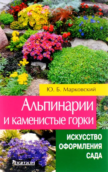 Обложка книги Альпинарии и каменистые горки, Ю. Б. Марковский