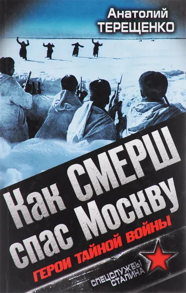 Обложка книги Как СМЕРШ спас Москву. Герои тайной войны, Анатолий Терещенко