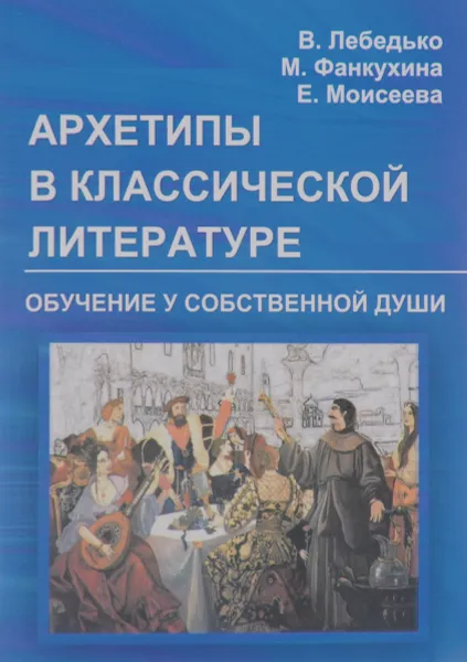 Обложка книги Архетипы в классической литературе. Обучение у собственной души, В. Лебедько, М. Фанкухина, Е. Моисеева