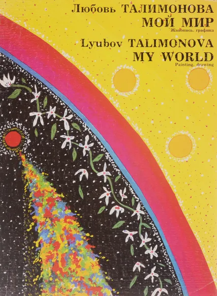 Обложка книги Мой мир. Живопись, графика. Каталог / My World: Painting, Drawing: Catalogue, Любовь Талимонова