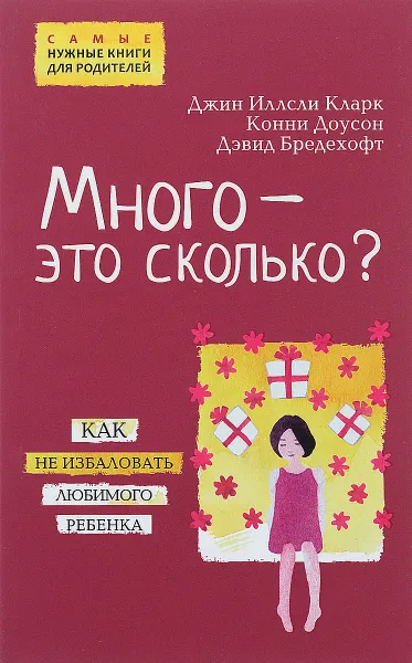 Обложка книги Много - это сколько? Как не избаловать любимого ребенка, Д. И. Кларк, К. Доусон, Д. Бредехофт