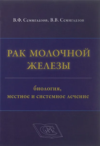 Обложка книги Рак молочной железы. Биология, местное и системное лечение, В. Ф. Семиглазов, В. В. Семиглазов