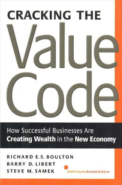 Обложка книги Cracking the Value Code: How Successful Businesses are Creating Wealth in the New Economy, Richard E. S. Boulton, Barry D. Libert, Steve M. Samek