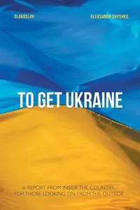 Обложка книги To Get Ukraine, Oleksandr Shyshko