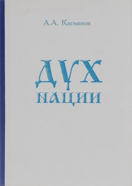 Обложка книги Дух нации. Основа государственного строительства и жизнеобеспечения народов. Часть 1, А. А. Касьянов