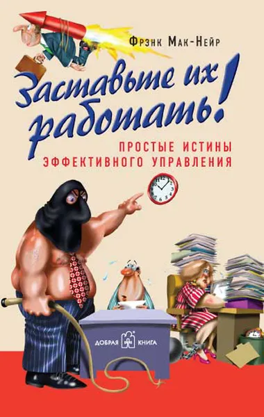 Обложка книги Заставьте их работать! Простые истины эффективного управления, Фрэнк Мак-Нейр