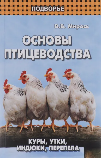 Обложка книги Основы птицеводства. Куры, утки, индюки, перепела, В. В. Мирось