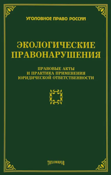 Обложка книги Экологические правонарушения: Правовые акты и практика применения юридической ответственности. Тихомирова Л.В., Л. В. Тихомирова