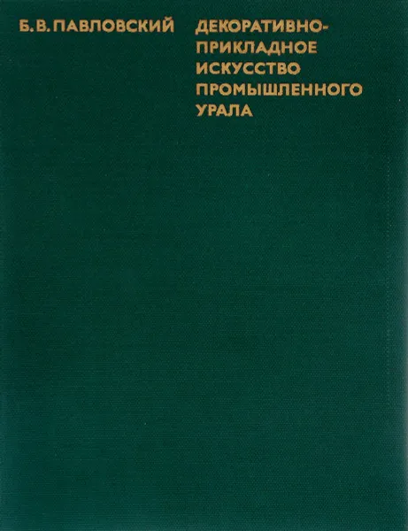 Обложка книги Декоративно-прикладное искусство промышленного Урала, Б. В. Павловский