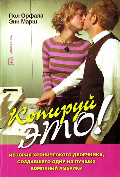 Обложка книги Копируй это! История хронического двоечника, создавшего одну из лучших компаний Америки, Пол Орфала, Энн Марш