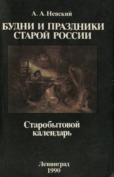 Обложка книги Будни и праздники старой России. Старобытовой календарь, Невский Александр Арсеньевич