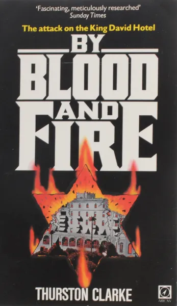 Обложка книги By Blood And Fire: The Attack on the King David Hotel, Clarke Thurston