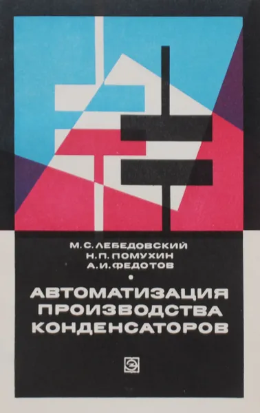 Обложка книги Автоматизация производства конденсаторов, М. С. Лебедовский, Н. П. Помухин, А. И. Федотов