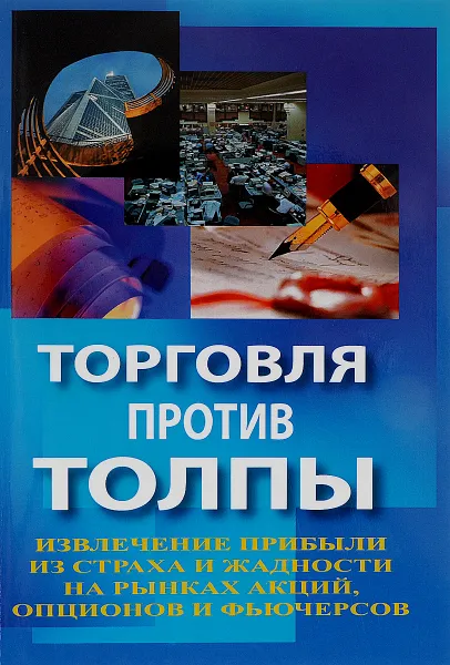 Обложка книги Торговля против толпы. Извлечение прибыли из страха и жадности на рынках акций, опционов и фьючерсов, Джон Самма