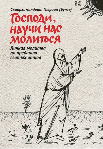 Обложка книги Господи, научи нас молиться. Личная молитва по преданию святых отцов, Схиархимадрит Гавриил (Бунге)