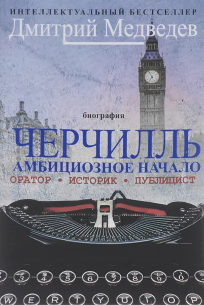 Обложка книги Черчилль. Биография. Оратор. Историк. Публицист. Амбициозное начало 1874-1929, Дмитрий Медведев