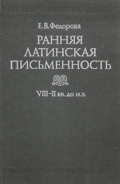 Обложка книги Ранняя латинская письменность. VIII-II вв. до н.э. Учебное пособие, Е. В. Федорова