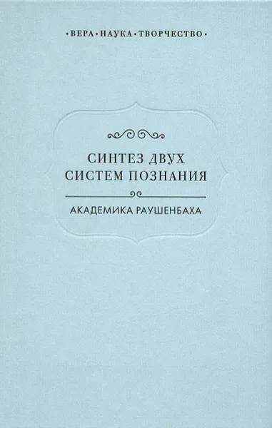 Обложка книги Синтез двух систем познания академика Раушенбаха, Борис Раушенбах,Протоиерей Александр Топоров,Николай Гаврюшин,Ирина Языкова,Д. Орехов