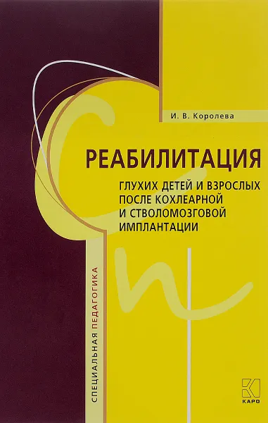 Обложка книги Реабилитация глухих детей и взрослых после кохлеарной и стволомозговой имплантации, И. В. Королева