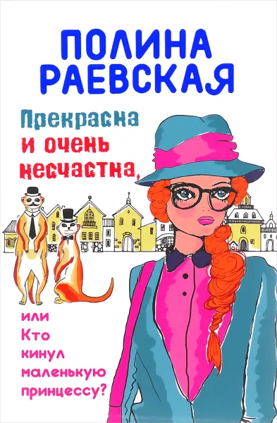 Обложка книги Прекрасна и очень несчастна, или Кто кинул маленькую принцессу, Полина Раевская