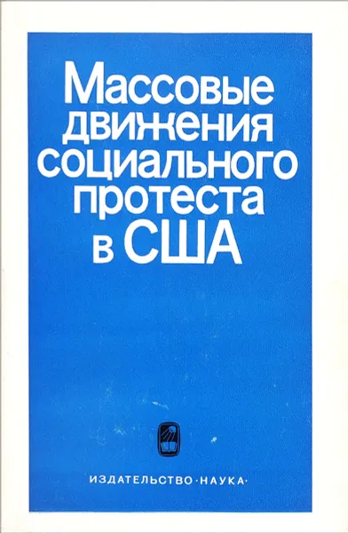 Обложка книги Массовые движения социального протеста в США. Семидесятые годы, Игорь Геевский,А. Попов,С. Червонная,Елена Ершова,Л. Салычева,Владимир Война