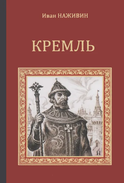 Обложка книги Кремль. Роман-хроника XV-XVI веков, Иван Наживин