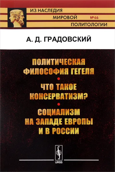 Обложка книги Политическая философия Гегеля. Что такое консерватизм? Социализм на западе Европы и в России, А. Д. Градовский