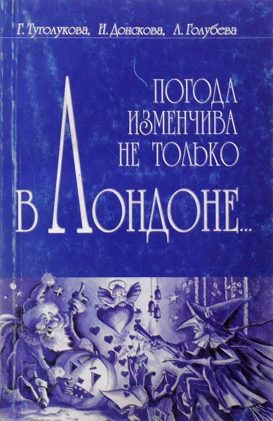 Обложка книги Погода изменчива не только в Лондоне..., Г. Туголукова, И. Донскова, Л. Голубева