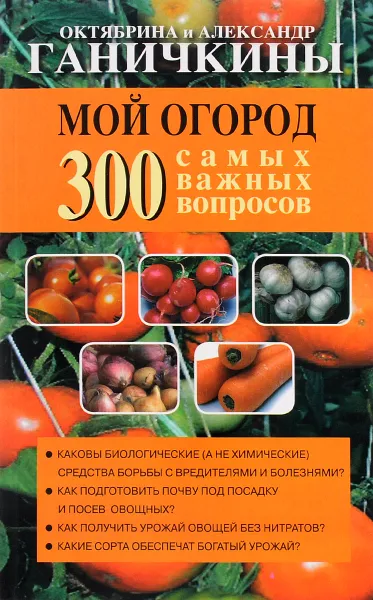 Обложка книги Мой огород. 300 самых важных вопросов, Октябрина и Александр Ганичкины