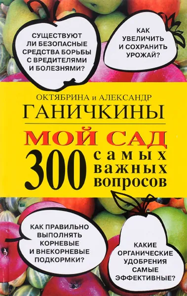 Обложка книги Мой сад. 300 самых важных вопросов, Октябрина и Александр Ганичкины