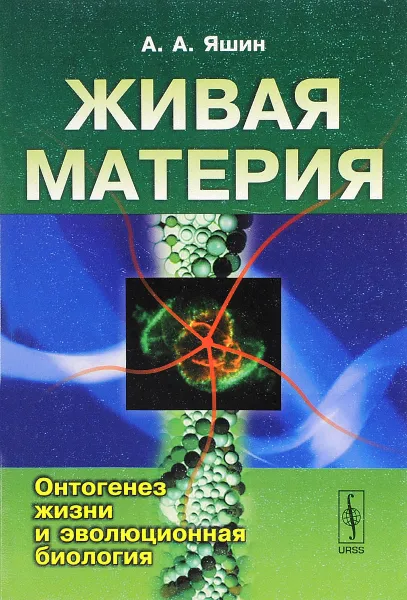 Обложка книги Живая материя. Онтогенез жизни и эволюционная биология, А. А. Яшин