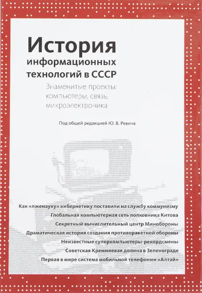 Обложка книги История информационных технологий в СССР. Знаменитые проекты. Компьютеры, связь, микроэлектроника, Владимир Китов,Владимир Кузьмин,Борис Малашевич,Александр Приходько,Сергей Силантьев,Валерий Шилов