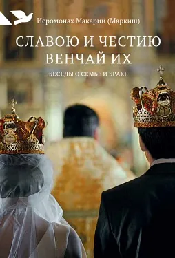 Обложка книги Славою и честию венчай их, Иеромонах Макарий (Маркиш)