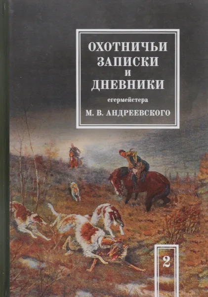 Обложка книги Охотничьи записки и дневники егермейстера М. В. Андреевского. В 2 томах. Том 2, М. В. Андреевский