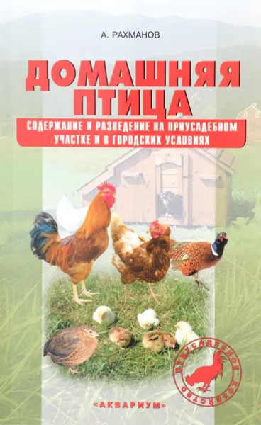 Обложка книги Домашняя птица. Содержание и разведение на приусадебном участке и в городских условиях, А. Рахманов