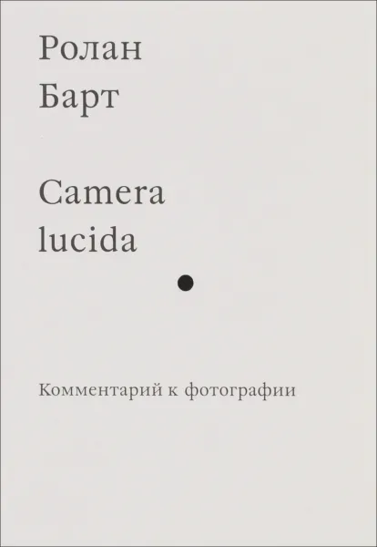 Обложка книги Camera lucida. Комментарий к фотографии, Ролан Барт