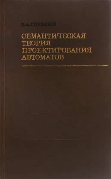 Обложка книги Семантическая теория проектирования автоматов, В. А. Горбатов