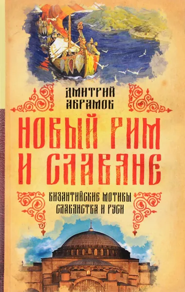 Обложка книги Новый Рим и славяне. Византийские мотивы славянства и Руси, Дмитрий Абрамов