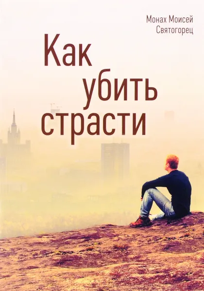 Обложка книги Как убить страсти, Монах Моисей Святогорец