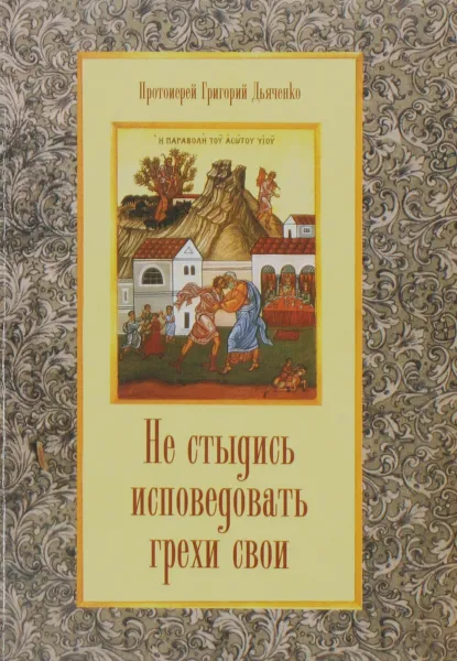 Обложка книги Не стыдись исповедовать грехи свои, Протоиерей Григорий Дьяченко