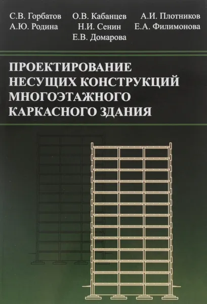 Обложка книги Проектирование несущих конструкций многоэтажного каркасного здания. Учебное пособие, С. Горбатов,Олег Кабанцев,Александр Плотников,Алла Родина,Н. Сенин,Е. Филимонова,Екатерина Домарова