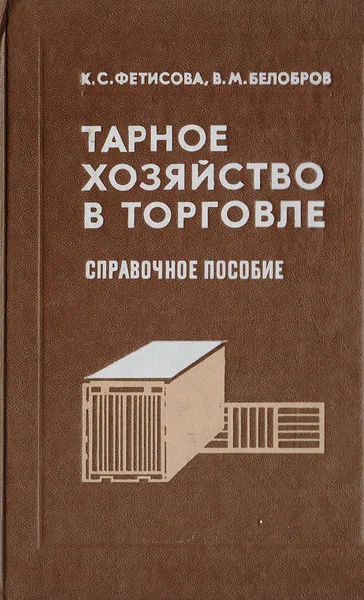 Обложка книги Тарное хозяйство в торговле. Справочное пособие, Фетисова К. С., Белобров В. М.