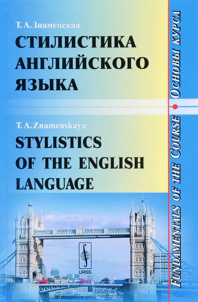 Обложка книги Stylistics of the English Language: Fundamentals of the Course / Стилистика английского языка. Основы курса. Учебное пособие, Т. А. Знаменская