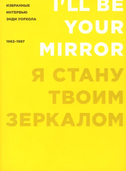 Обложка книги Я стану твоим зеркалом. Избранные интервью Энди Уорхола. 1962-1987, 