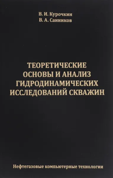 Обложка книги Теоретические основы и анализ гидродинамических исследований скважин, В. И. Курочкин,  В. А. Санников