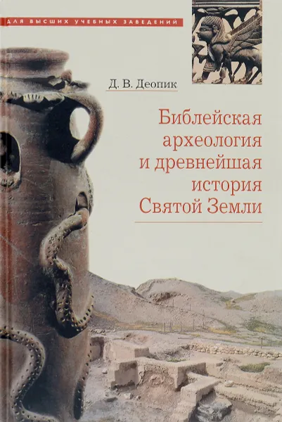 Обложка книги Библейская археология и древнейшая история Святой Земли. Учебное пособие, Д. В. Деопик